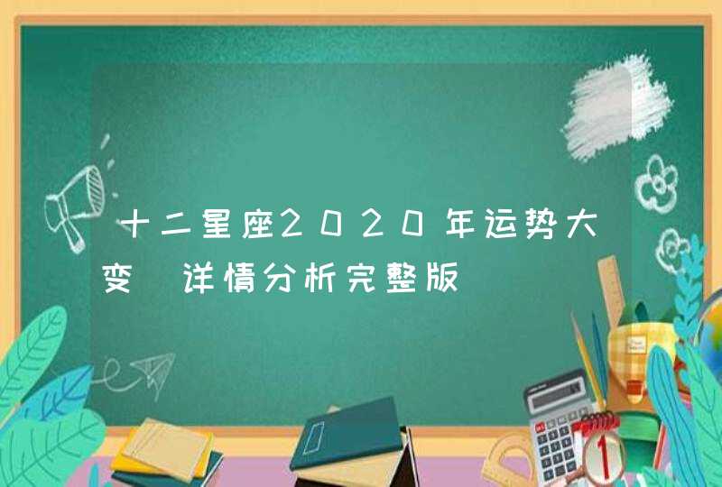 十二星座2020年运势大变 详情分析完整版